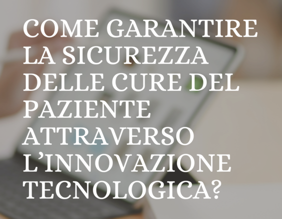 Come garantire la sicurezza delle cure del paziente attraverso l’innovazione tecnologica?